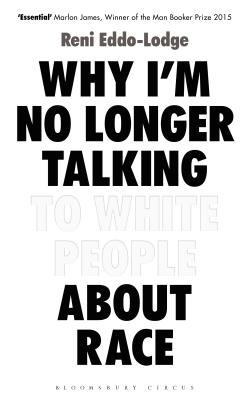 Reni Eddo-Lodge: Why I'm no longer talking to white people about race (2017, Bloomsbury Circus)