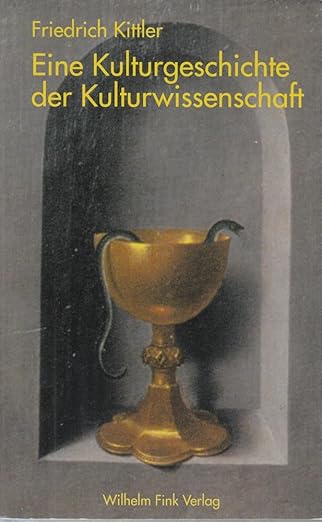 Friedrich Kittler: Eine Kulturgeschichte der Kulturwissenschaft (2000, Wilhelm Fink Verlag)