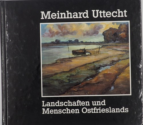 Meinhard Uttecht, Christa Neuenhofer, Sophie Uttecht: Meinhard Uttecht: Landschaften und Menschen Ostfrieslands (1993, Druckerein Claus Söcker)