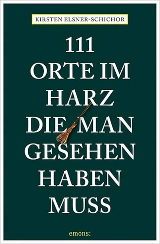 Kirsten Elsner-Schichor: 111 Orte im Harz, die man gesehen haben muss (2023, Emons)