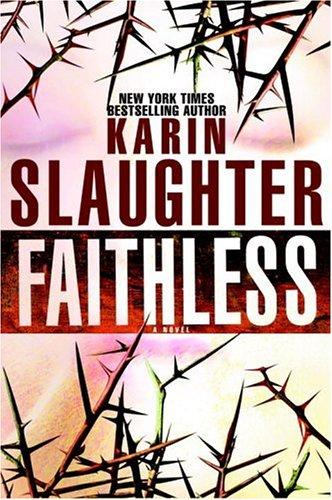 Karin Slaughter: Faithless (2005, Delacorte Press)