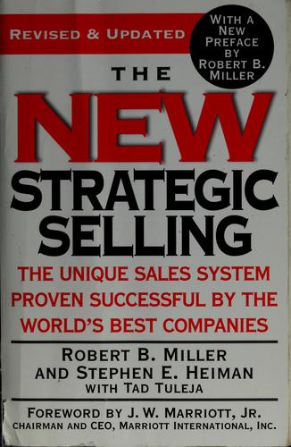 Miller, Robert B., Robert B. Miller, Stephen E. Heiman, Tad Tuleja, J. W. Marriott: The new strategic selling (2005, Warner Business Books)