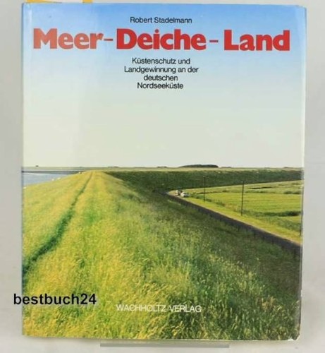 Robert Stadelmann: Meer - Deiche - Land: Küstenschutz u. Landgewinnung an der deutschen Nordseeküste (1981, Wachholtz)