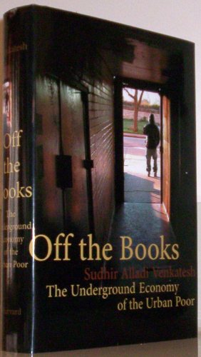 Sudhir Venkatesh: Off the Books: The Underground Economy of the Urban Poor (2006, Harvard University Press)