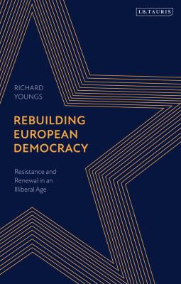 Richard Youngs: Rebuilding European Democracy (2021, Bloomsbury Publishing Plc)