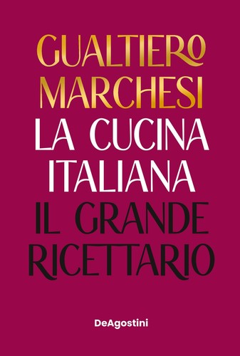 Gualtiero Marchesi: La Cucina Italiana: Il Grande Ricettario (2023, DeAgostini)