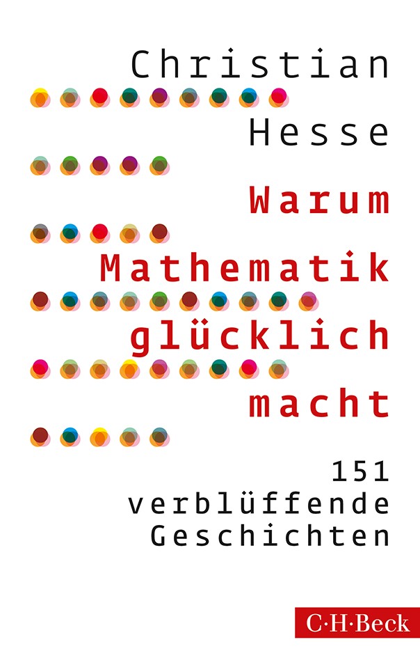 Christian Hesse: Warum Mathematik glücklich macht (Deutsch language, C.H. Beck)