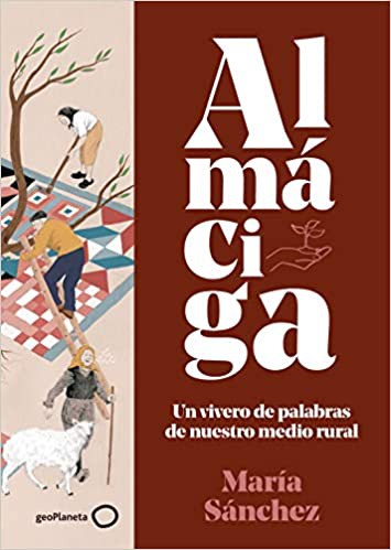 María Sánchez: Almáciga : un vivero de palabras de nuestro medio rural (2020, GeoPlaneta)