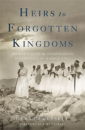 Gerard Russell: Heirs to Forgotten Kingdoms: Journeys Into the Disappearing Religions of the Middle East (2015, Basic Books)