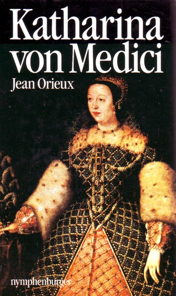 Jean Orieux: Katharina von Medici oder die schwarze Königin