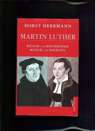 Horst Herrmann: Martin Luther - Ketzer und Reformator, Mönch und Ehemann (1999, Orbis Verlag)
