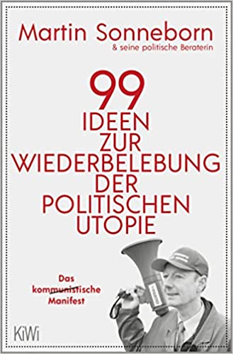 Martin Sonneborn, Claudia Latour: 99 Ideen zu Wiederbelebung der politischen Utopie (Paperback, German language, 2021, Kiepenheuer & Witsch)