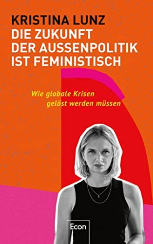 Kristina Lunz: Die Zukunft der Außenpolitik ist feministisch (Hardcover, German language, 2022, Econ Verlag)