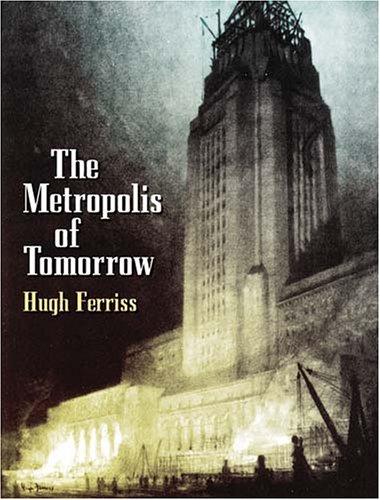 Hugh Ferriss: The metropolis of tomorrow (2005, Dover Publications)