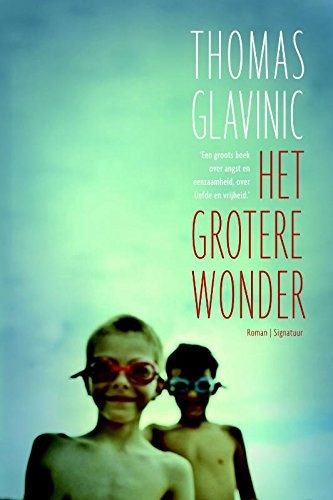 Thomas Glavinic: Het grotere wonder (Hardcover, Dutch language, 2015, Signatuur)