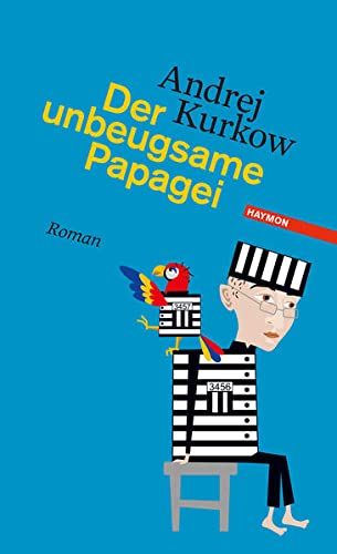 Andrej Kurkow: Der unbeugsame Papagei (Haymon)