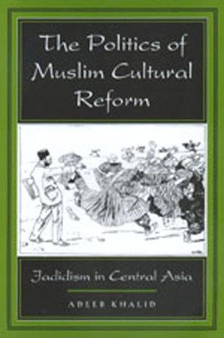 Adeeb Khalid: The Politics of Muslim Cultural Reform (Paperback, 1999, University of California Press)