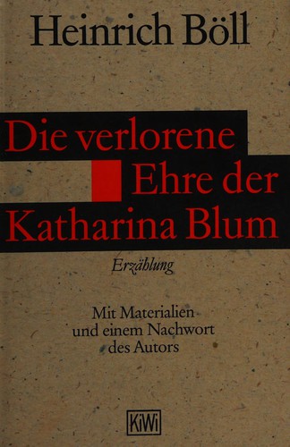 Heinrich Böll: Die verlorene Ehre der Katharina Blum, oder, Wie Gewaltentstehen und wohin sie führen kann (German language, 1984, Kiepenheuer & Witsch)