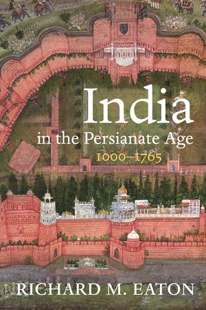 Richard M. Eaton: India in the Persianate Age (2020, University of California Press)