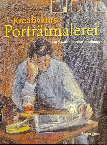 Kreativkurs Porträtmalerei: Mit Schritt-für-Schritt-Anleitungen (2005, Bassermann)