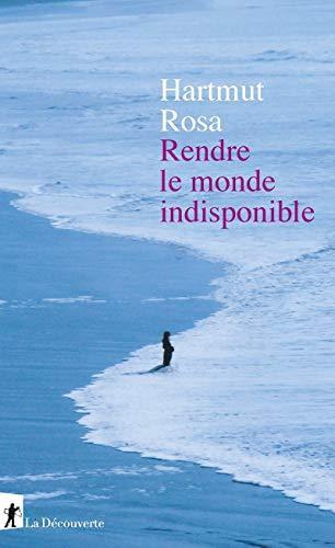 Hartmut Rosa: Rendre le monde indisponible (French language, 2020, La Découverte)