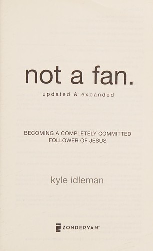 Kyle Idleman: Not a Fan Updated and Expanded (2016, HarperCollins Publishers)