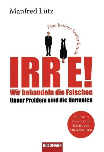 Manfred Lütz: Irre! Wir behandeln die Falschen - unser Problem sind die Normalen (Paperback, German language, 2011, Goldmann)
