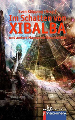 Sabrina Železný, Herr LÿÐmann, Friedhelm Rudolph, Marianne Labisch, Marc Short, Anja Buchmann, Natalie Masche, Regina E.G. Schymiczek, Christine Figueiredo, Antje Grüger, Jens Hüsgen: Im Schatten von Xibalba (EBook, German language, p.machinery)