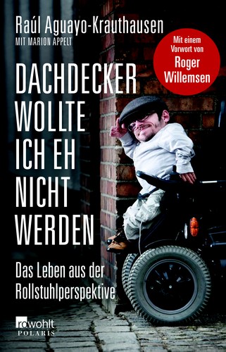 Raúl Aguayo-Krauthausen: Dachdecker wollte ich eh nicht werden (German language, 2014, Rowohlt)