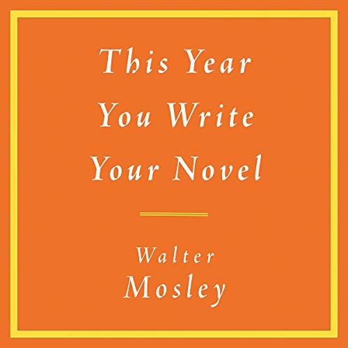 Walter Mosley: This Year You Write Your Novel (AudiobookFormat, Hachette Book Group and Blackstone Audio, Little Brown and Company)