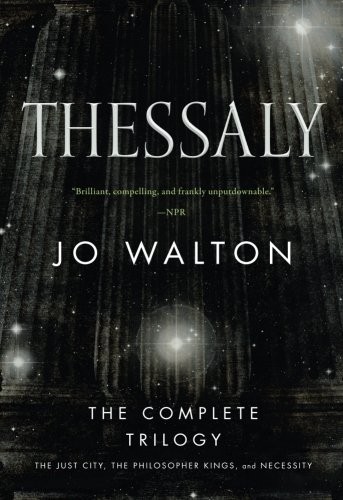 Jo Walton: Thessaly: The Complete Trilogy (The Just City, The Philosopher Kings, Necessity) (Tor Books)