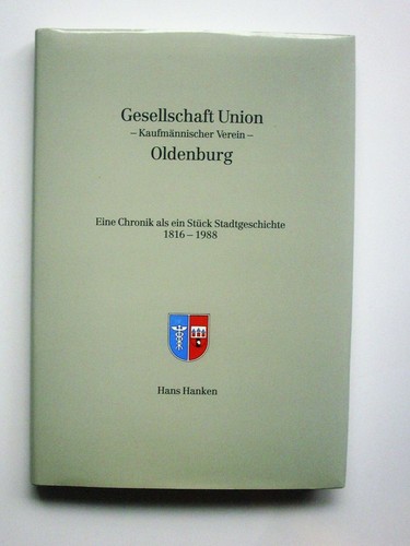 Hans Hanken: Gesellschaft Union - Kaufmännischer Verein - Oldenburg: Eine Chronik als ein Stück Stadtgeschichte 1816 - 1988 (1988, Selbstverlag)
