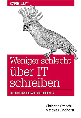 Christina Czeschik, Matthias Lindhorst: Weniger schlecht über IT schreiben (Paperback, German language, 2018, O'Reilly)