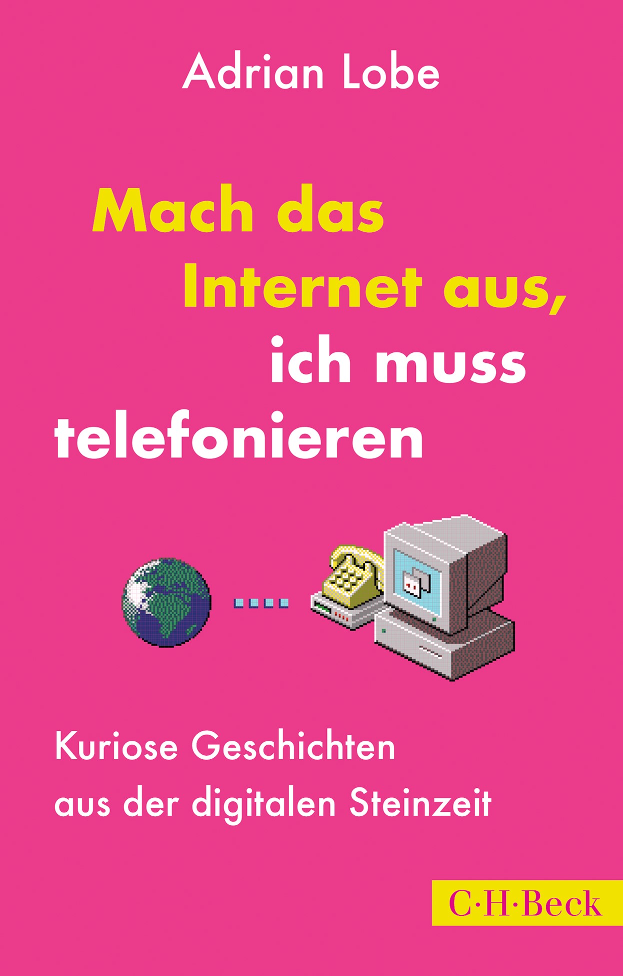 Adrian Lobe: Mach das Internet aus, ich muss telefonieren (EBook, Deutsch language, 2022, C.H. Beck)
