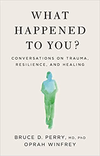 Bruce D. Perry, Oprah Winfrey: What Happened to You?: Conversations on Trauma, Resilience, and Healing (2021, Flatiron Books:)