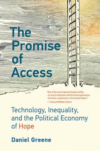 Daniel Greene: The Promise of Access: Technology, Inequality, and the Political Economy of Hope (2021, MIT Press)