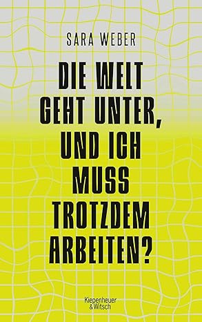 Sara Weber: Die Welt geht unter, und ich muss trotzdem arbeiten? (Paperback, German language, 2023, KiWi-Paperback)