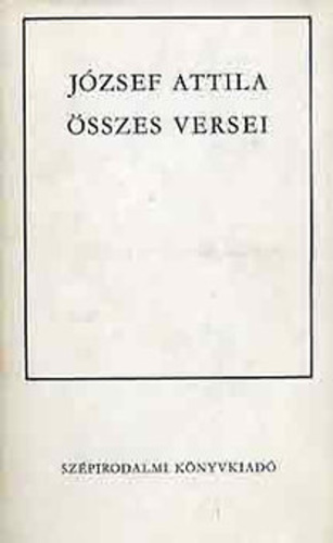 Attila József: József ​Attila összes versei (Hardcover, Ungarisch language, 1974, Szépirodalmi Könyvkiadó)