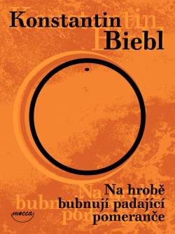 Konstantin Biebl: Na hrobě bubnují padající pomeranče (Hardcover, Czech language, 2013, Dokořán)