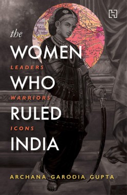 Archana Garodia Gupta: The Women Who Ruled India (EBook, 2019, Hachette India)