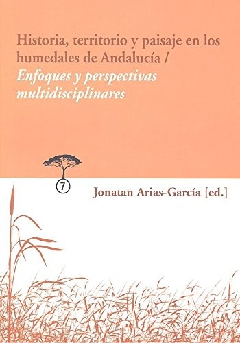 Jonatan Arias García: Historia, territorio y paisaje en los humedales de Andalucía (Paperback, 2018, Alhulia, S.L.)