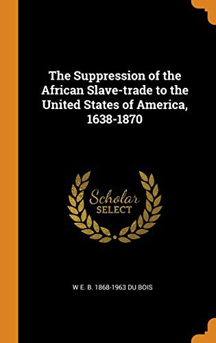 W. E. B. Du Bois: The Suppression of the African Slave-trade to the United States of America, 1638-1870 (Hardcover, 2018, Franklin Classics)