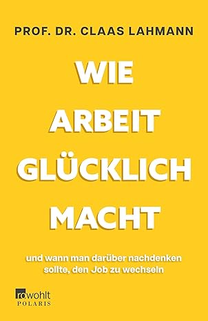 Prof. Dr. Claas Lahmann, Kerstin Kropac: Wie Arbeit glücklich macht (Paperback, German language, 2024, Rowohlt Taschenbuch)