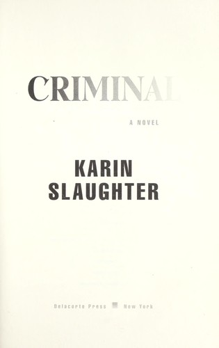 Karin Slaughter: Criminal (2012, Delacorte Press)