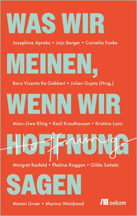 Raúl Aguayo-Krauthausen, Cornelia Funke, Maren Urner, Kristina Lunz, Margret Rasfeld, Marina Weisband, Marc-Uwe Kling, Josephine Apraku, Jojo Berger, Julien Gupta, Baro Vicenta Ra Gabbert, Pheline Roggan, Gilda Sahebi: Was wir meinen, wenn wir Hoffnung sagen (German language, 2026, Oekom Verlag)