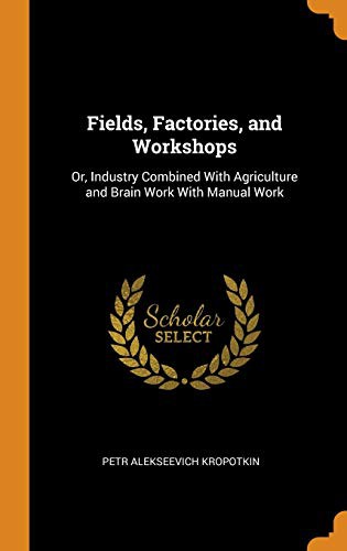 Peter Kropotkin: Fields, Factories, and Workshops (Hardcover, 2018, Franklin Classics)