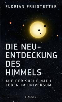 Florian Freistetter: Die Neuentdeckung des Himmels (Hardcover, german language, 2014, Hanser)