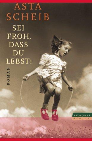 Asta Scheib: Sei froh, dass du lebst! (German language, 2001, Rowohlt)