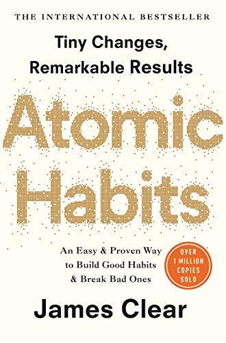 Atomic habits : an easy and proven way to build good habits and break bad ones : tiny changes, remarkable results