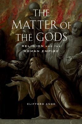 Clifford Ando: The Matter Of The Gods (Paperback, 2009, University of California Press)